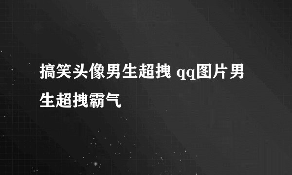 搞笑头像男生超拽 qq图片男生超拽霸气