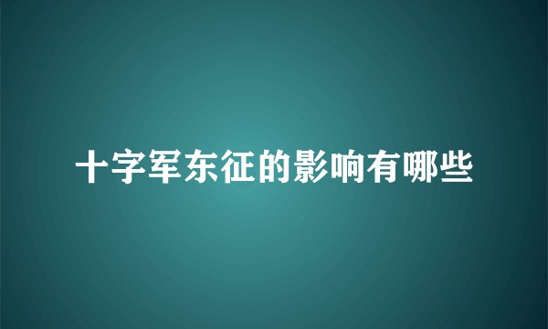 十字军东征的影响有哪些