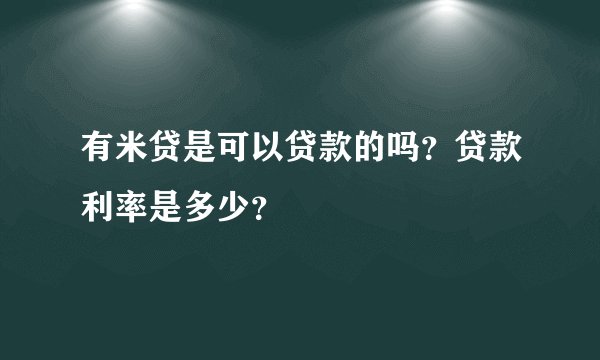 有米贷是可以贷款的吗？贷款利率是多少？