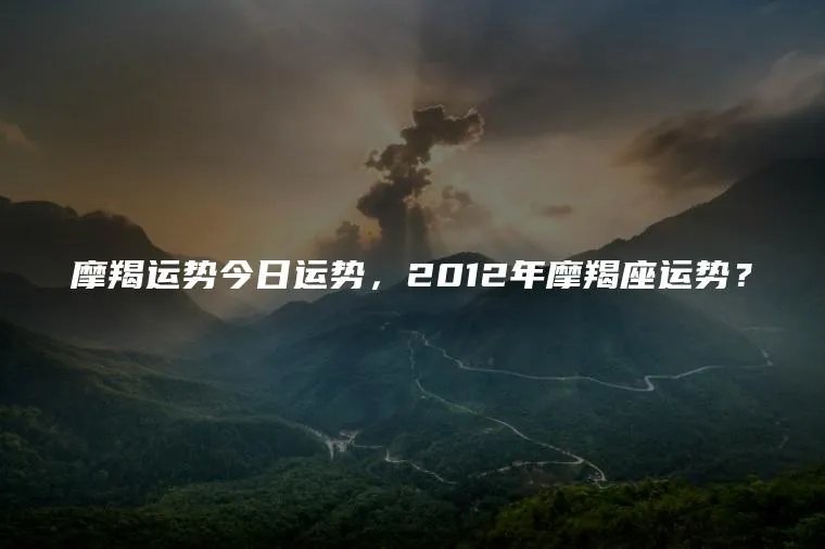 摩羯运势今日运势，2012年摩羯座运势？