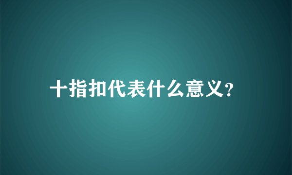 十指扣代表什么意义？