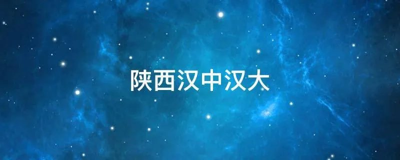 陕西汉中汉大