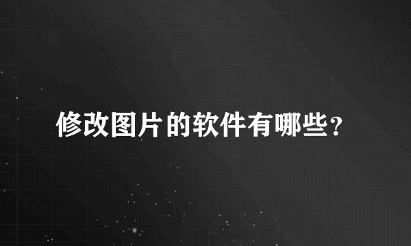 修改图片的软件有哪些？