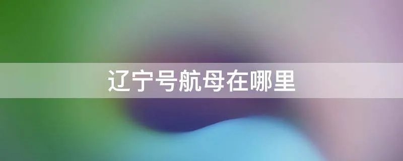 辽宁号航母在哪里