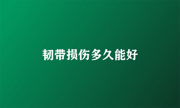 韧带损伤多久能好