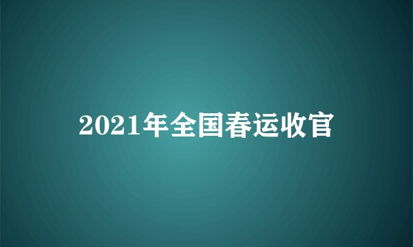 2021年全国春运收官