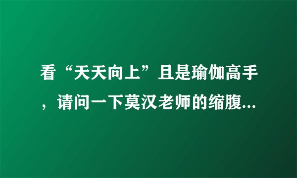看“天天向上”且是瑜伽高手，请问一下莫汉老师的缩腹功是怎么练得？
