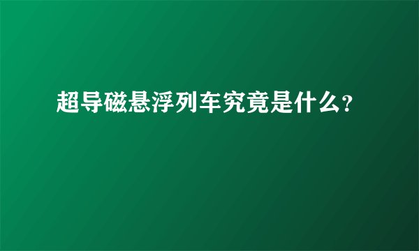 超导磁悬浮列车究竟是什么？