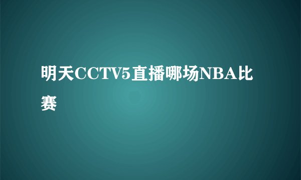 明天CCTV5直播哪场NBA比赛