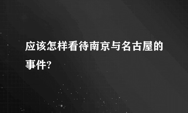 应该怎样看待南京与名古屋的事件?