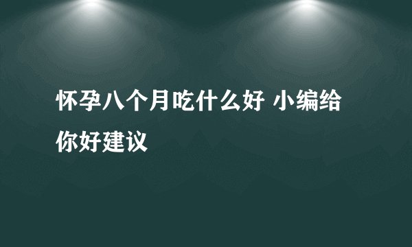 怀孕八个月吃什么好 小编给你好建议