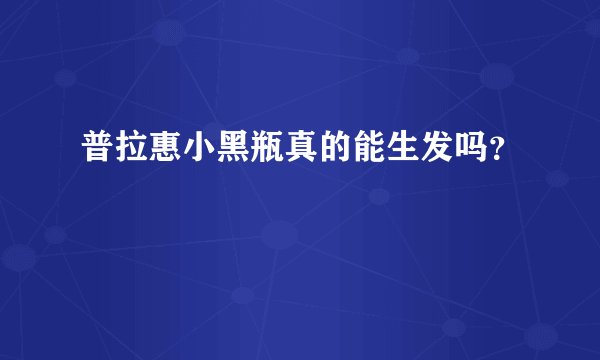 普拉惠小黑瓶真的能生发吗？