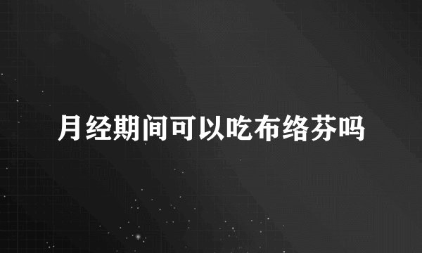 月经期间可以吃布络芬吗