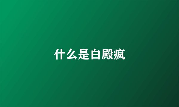 什么是白殿疯