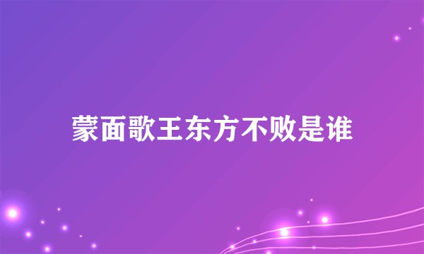 蒙面歌王东方不败是谁