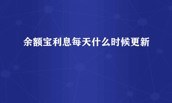 余额宝利息每天什么时候更新