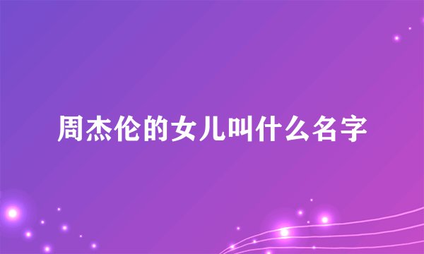 周杰伦的女儿叫什么名字