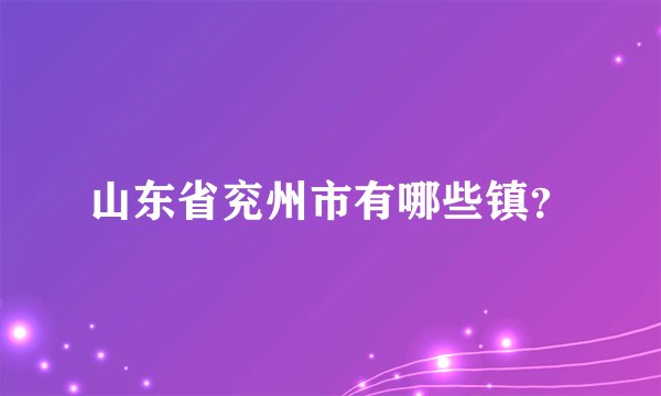 山东省兖州市有哪些镇？