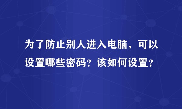 为了防止别人进入电脑,可以设置哪些密码?该如何设置?