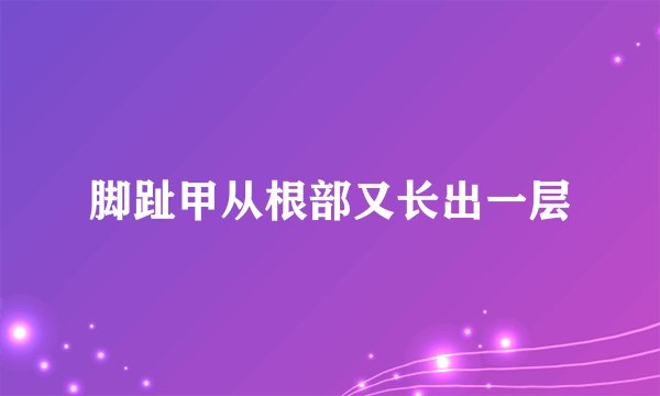 脚趾甲从根部又长出一层